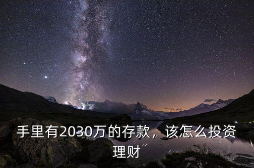 手里有2030萬(wàn)的存款，該怎么投資理財(cái)