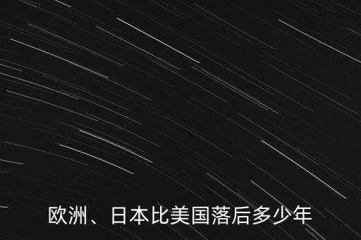 歐洲、日本比美國(guó)落后多少年