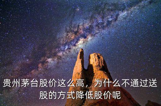 貴州茅臺(tái)股價(jià)這么高，為什么不通過(guò)送股的方式降低股價(jià)呢