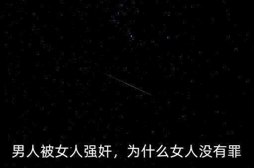 男人被女人強(qiáng)奸，為什么女人沒有罪