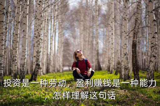 投資是一種勞動，盈利賺錢是一種能力，怎樣理解這句話