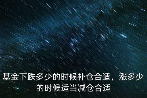 基金下跌多少的時(shí)候補(bǔ)倉合適，漲多少的時(shí)候適當(dāng)減倉合適