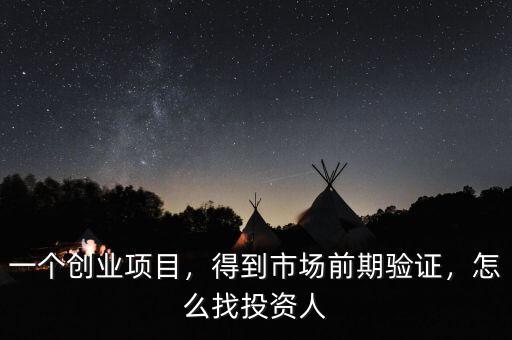 一個創(chuàng)業(yè)項目，得到市場前期驗證，怎么找投資人