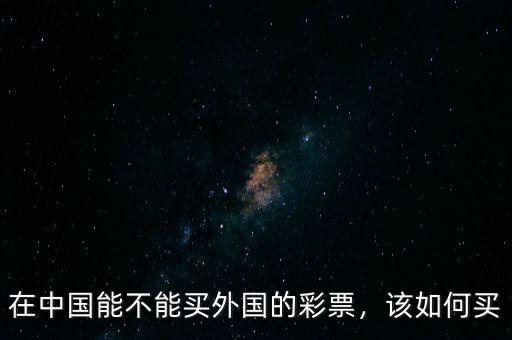 在中國能不能買外國的彩票，該如何買