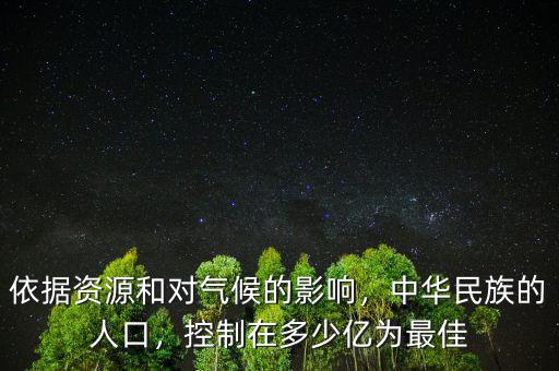 依據資源和對氣候的影響，中華民族的人口，控制在多少億為最佳