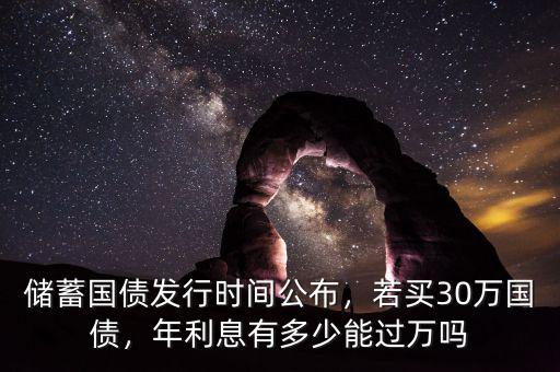 儲(chǔ)蓄國債發(fā)行時(shí)間公布，若買30萬國債，年利息有多少能過萬嗎