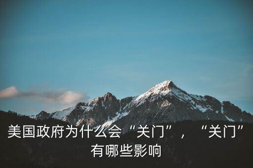 美國(guó)政府為什么會(huì)“關(guān)門(mén)”，“關(guān)門(mén)”有哪些影響