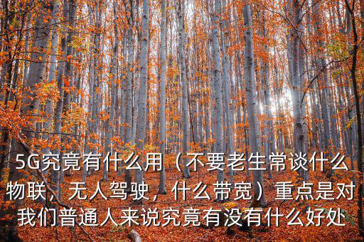 5G究竟有什么用（不要老生常談什么物聯(lián)，無人駕駛，什么帶寬）重點是對我們普通人來說究竟有沒有什么好處