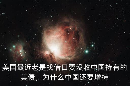 美國最近老是找借口要沒收中國持有的美債，為什么中國還要增持