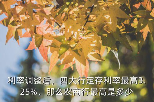 利率調(diào)整后，四大行定存利率最高3.25%，那么農(nóng)商行最高是多少