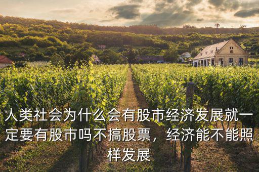 人類社會(huì)為什么會(huì)有股市經(jīng)濟(jì)發(fā)展就一定要有股市嗎不搞股票，經(jīng)濟(jì)能不能照樣發(fā)展