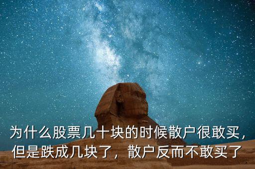 為什么股票幾十塊的時候散戶很敢買，但是跌成幾塊了，散戶反而不敢買了