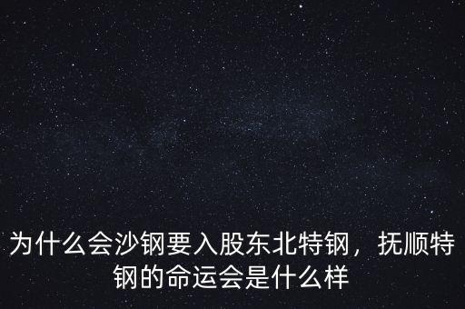為什么會沙鋼要入股東北特鋼，撫順特鋼的命運(yùn)會是什么樣