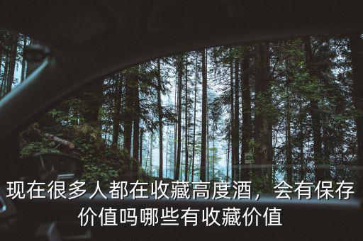 現(xiàn)在很多人都在收藏高度酒，會有保存價值嗎哪些有收藏價值