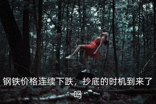 鋼鐵價格連續(xù)下跌，抄底的時機到來了嗎