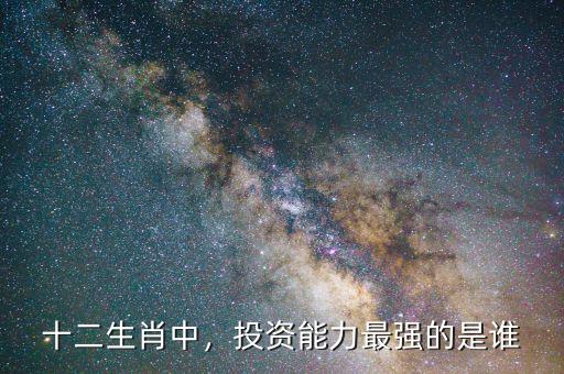 十二生肖中，投資能力最強的是誰