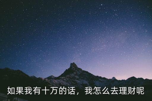 如果我有十萬的話，我怎么去理財呢