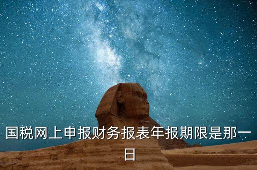 重慶國(guó)稅財(cái)務(wù)年報(bào)什么時(shí)候報(bào)，國(guó)稅的財(cái)務(wù)報(bào)表需要每個(gè)月申報(bào)嗎