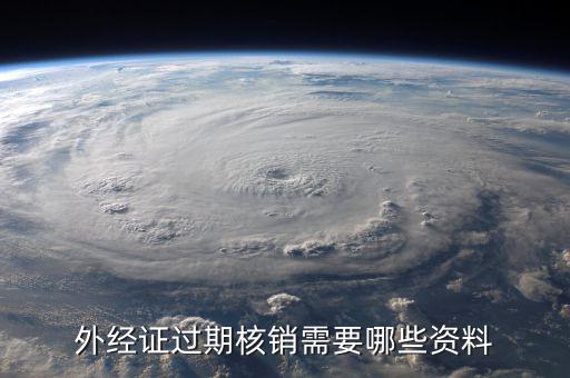外經(jīng)證繳銷需要帶什么資料，外經(jīng)證過期核銷需要哪些資料