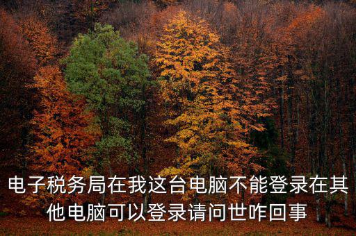 重慶電子稅務(wù)局為什么登不上，為什么登錄重慶稅務(wù)注冊了卻登錄不上顯示不存在