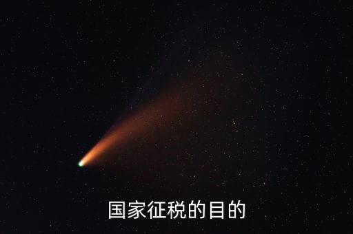 國家稅收的目的是什么，個人所得稅的征收目的是什么