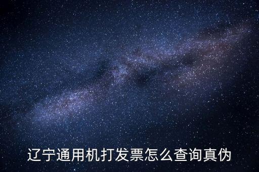 遼寧省國(guó)稅局發(fā)票查詢查什么，如何查詢遼寧省國(guó)家稅務(wù)局通用機(jī)打發(fā)票