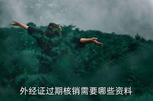 外經(jīng)證核銷需要什么，外經(jīng)證過期核銷需要哪些資料