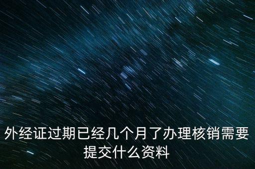 銷外經(jīng)證需要什么，外經(jīng)證注銷需要帶哪些資料
