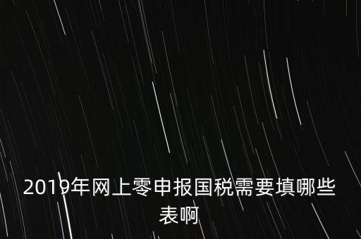 深圳國稅網(wǎng)上申報(bào)備案填什么表，網(wǎng)上零申報(bào)國稅需要填哪些表啊
