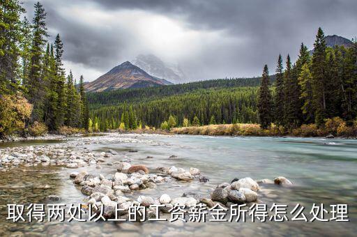 兩處報(bào)工薪有沒有什么問題，取得兩處以上的工資薪金所得怎么處理