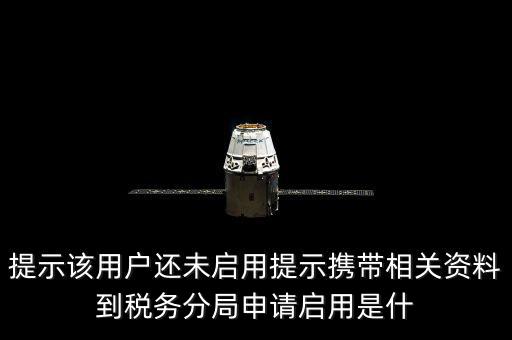 稅局預(yù)約號全省通辦是什么意思，提示該用戶還未啟用提示攜帶相關(guān)資料到稅務(wù)分局申請啟用是什