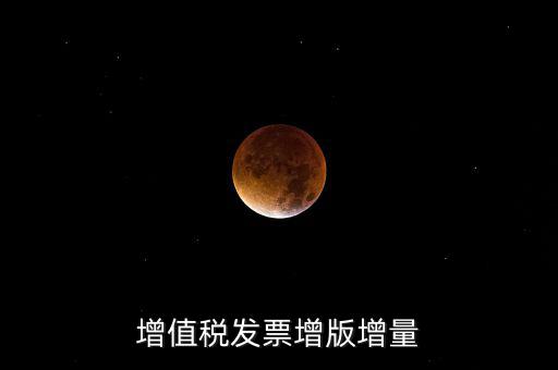 什么是發(fā)票增量，增值稅普通發(fā)票增量
