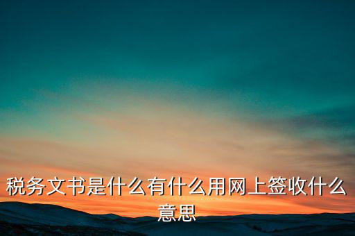 地稅涉稅文書是什么意思，純稅收和稅費(fèi)同征文書已終審?fù)ㄟ^是什么意思啊