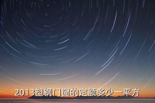 2013塑鋼門(mén)窗的定額多少一平方