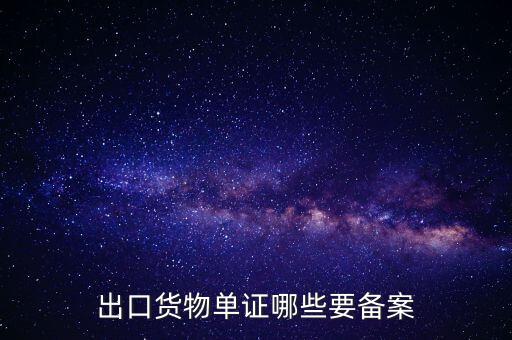 備案單證是什么，出口貨物單證哪些要備案