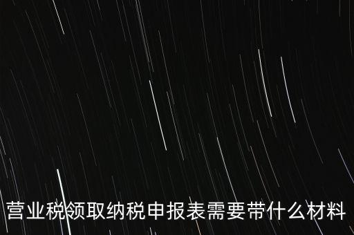 拿完稅申報表什么資料，納稅申報時需要提交哪些資料