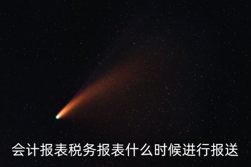 報(bào)報(bào)表一般什么時(shí)候，企業(yè)年季度月報(bào)表什么時(shí)間報(bào)