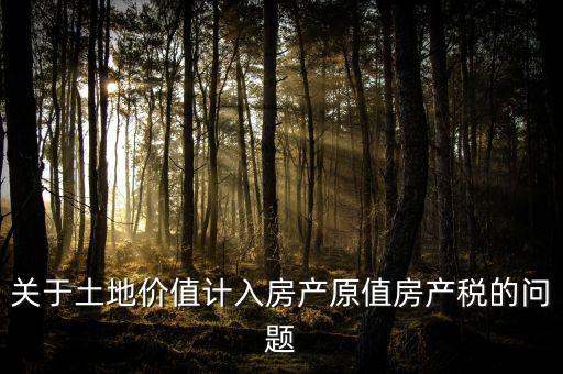 轉(zhuǎn)讓取得土地以什么價(jià)計(jì)入房產(chǎn)稅，土地價(jià)值計(jì)入房產(chǎn)稅怎么計(jì)算