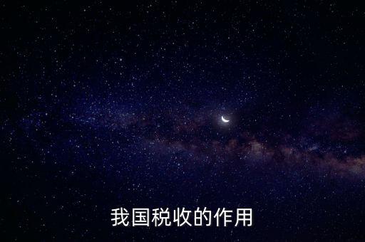 國家稅收的作用是什么，我國稅收的作用