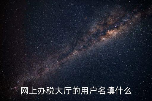 網(wǎng)上辦稅廳指的帳號是什么，電子稅務局賬號是什么