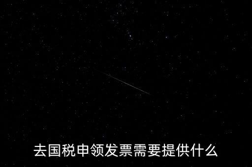 領(lǐng)取發(fā)票需要帶什么，到稅務(wù)局領(lǐng)取發(fā)票需要帶什么資料