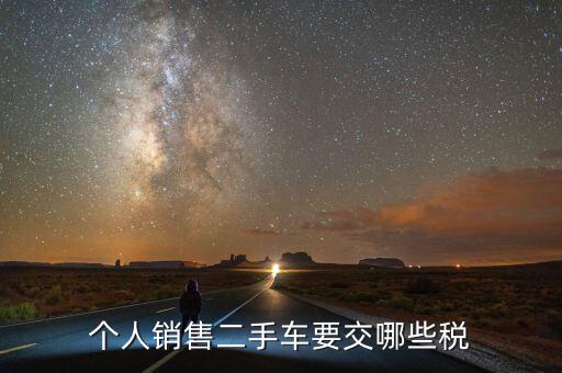 銷售汽車是交什么稅，個人銷售二手車要交哪些稅