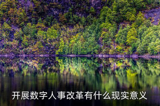 什么是數(shù)字人事管理，開展數(shù)字人事改革有什么現(xiàn)實意義
