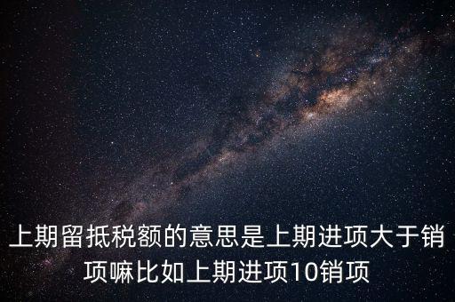 什么是上期留抵稅額，上期留抵稅額退稅是什么意思