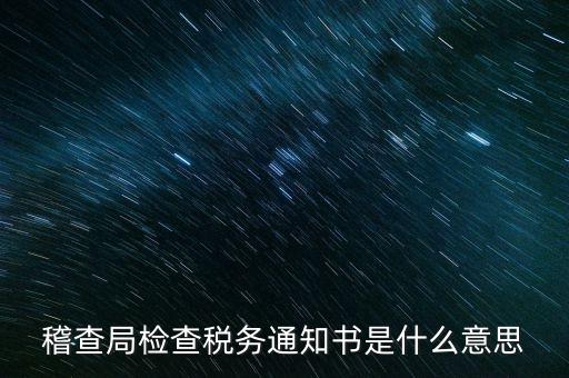 稽查局檢查稅務(wù)通知書(shū)是什么意思