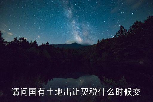 土地契稅什么時(shí)間交，土地契稅什么時(shí)候交
