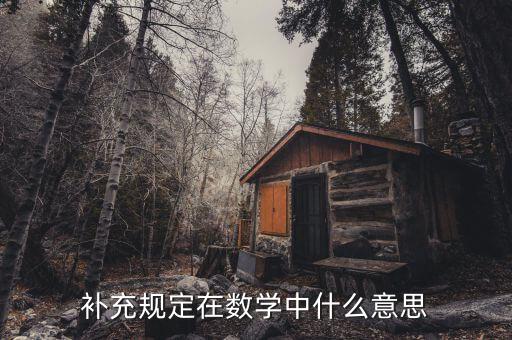 補(bǔ)充規(guī)定是什么，補(bǔ)充規(guī)定打一數(shù)學(xué)名詞是什么