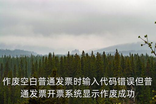 什么是空白發(fā)票作廢，增值稅空白發(fā)票作廢但是我在查發(fā)票作廢時(shí)作廢狀態(tài)是填開作廢怎么辦