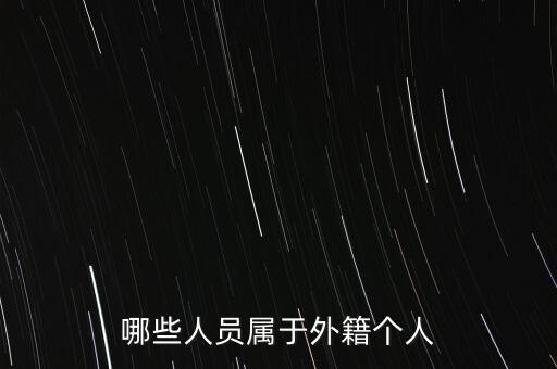 什么是外籍個人，哪些人員屬于外籍個人