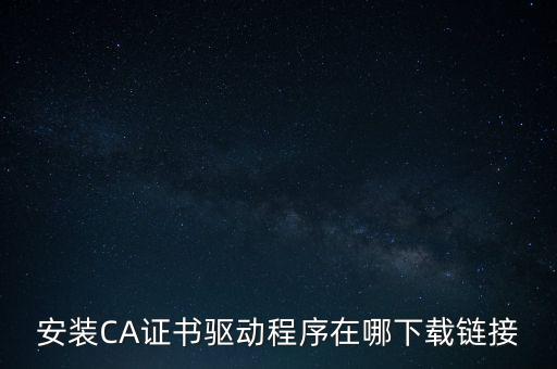 下載安徽地稅ca驅(qū)動是什么，安裝CA證書驅(qū)動程序在哪下載鏈接